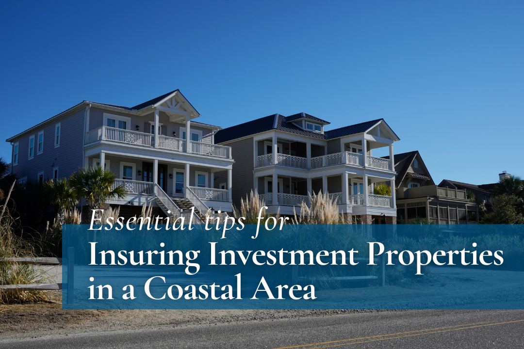 Essential Tips for Insuring Investment Properties in a Coastal Area